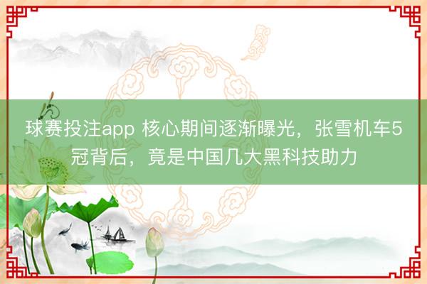 球赛投注app 核心期间逐渐曝光，张雪机车5冠背后，竟是中国几大黑科技助力