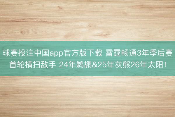 球赛投注中国app官方版下载 雷霆畅通3年季后赛首轮横扫敌手 24年鹈鹕&25年灰熊26年太阳！