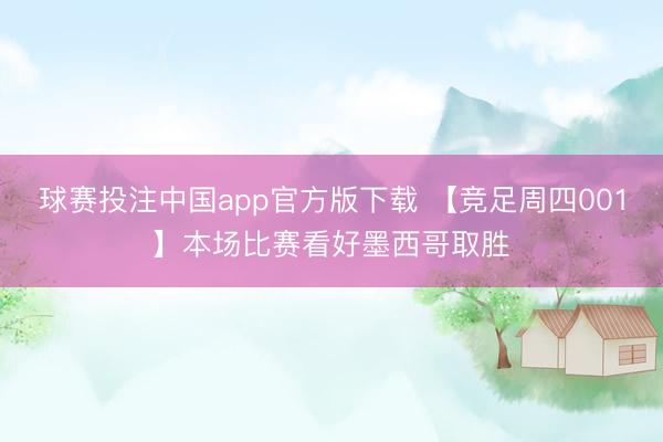 球赛投注中国app官方版下载 【竞足周四001】本场比赛看好墨西哥取胜