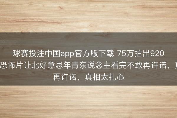 球赛投注中国app官方版下载 75万拍出9200万!这部恐怖片让北好意思年青东说念主看完不敢再许诺,真相太扎心